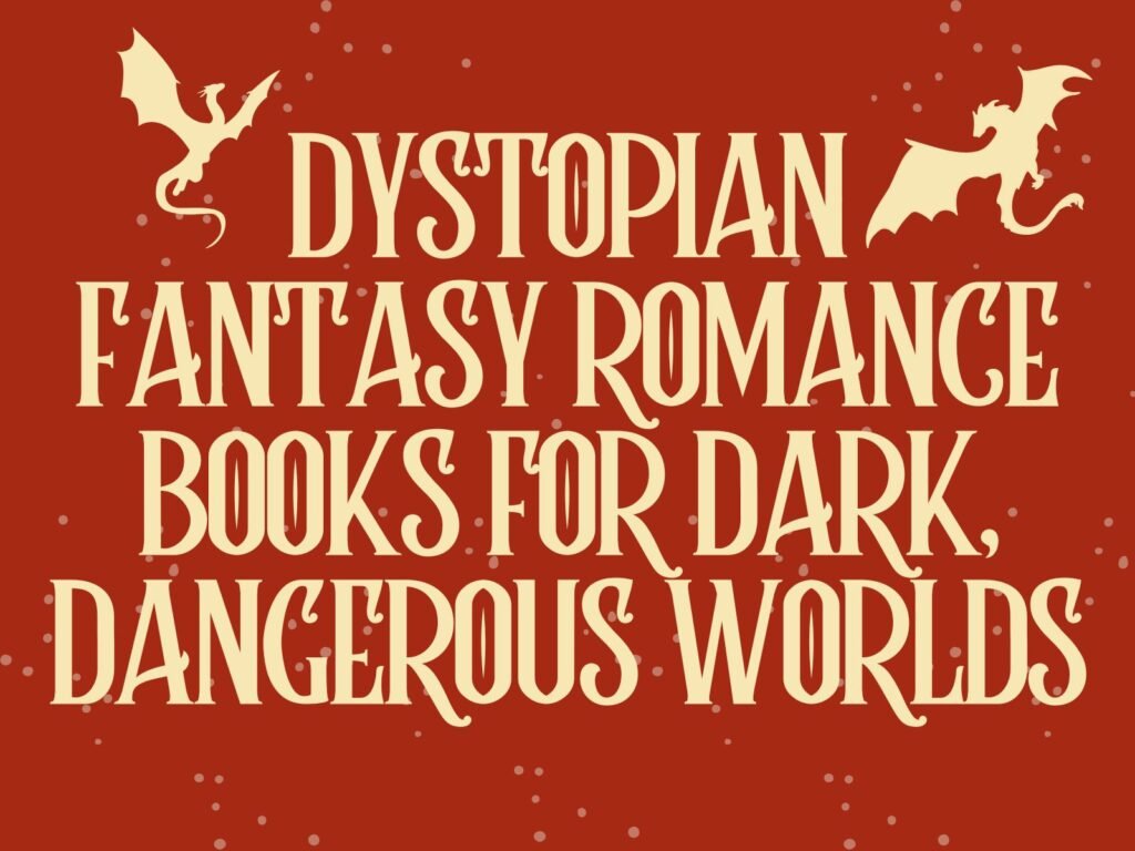 Dystopian Fantasy Romance Books for Dark, Dangerous Worlds