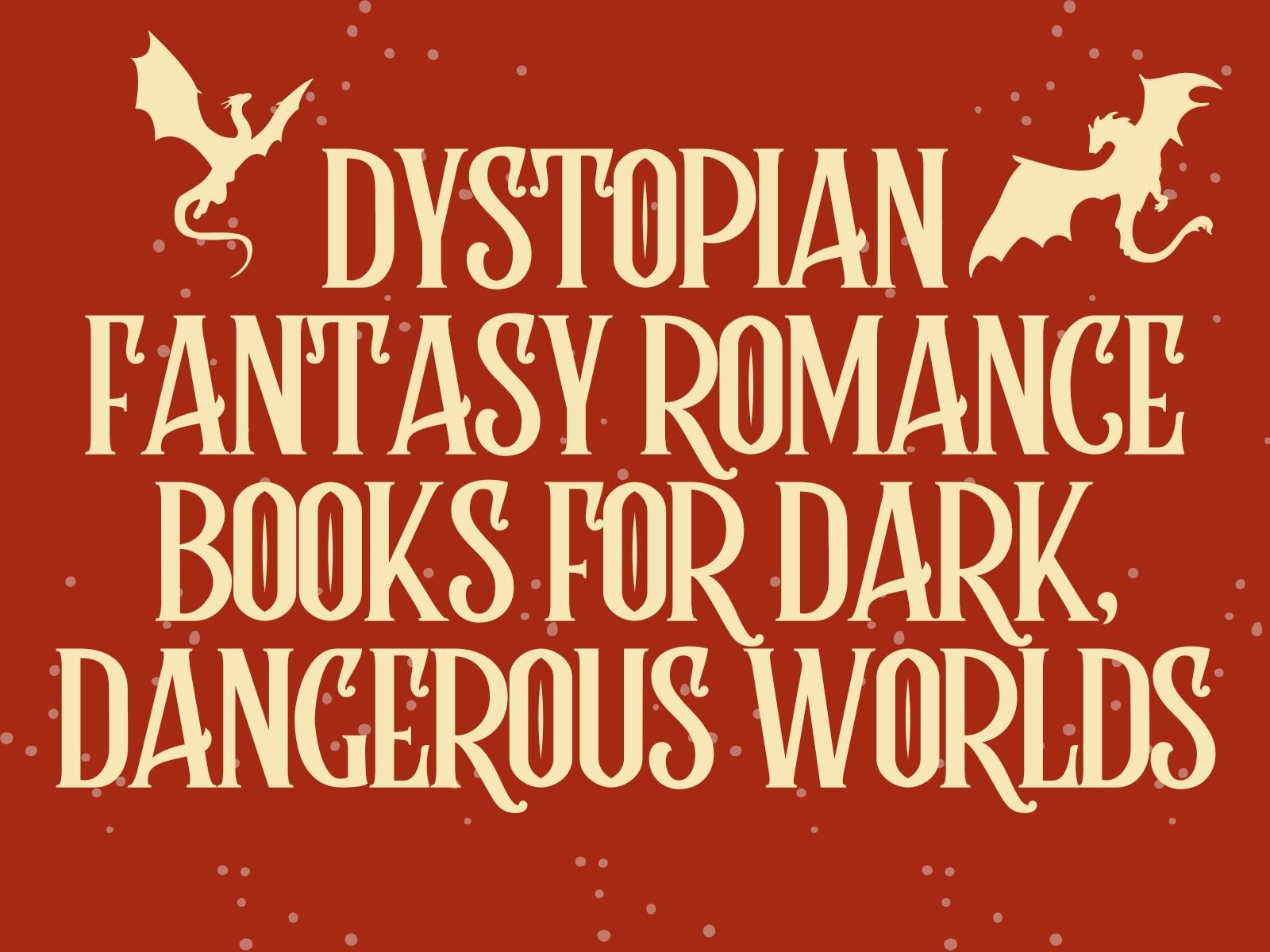 Dystopian Fantasy Romance Books for Dark, Dangerous Worlds