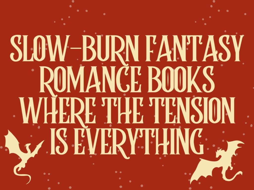 Slow-Burn Fantasy Romance Books Where the Tension Is Everything