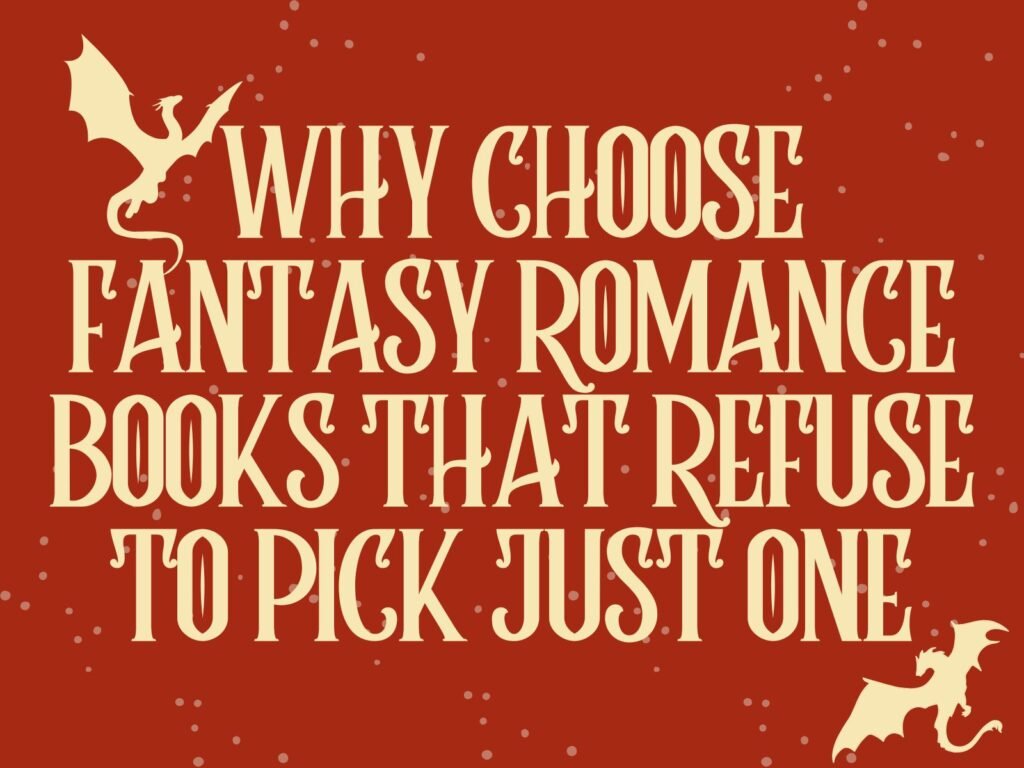 Why Choose Fantasy Romance Books That Refuse to Pick Just One